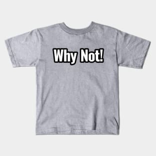 why not Kids T-Shirt